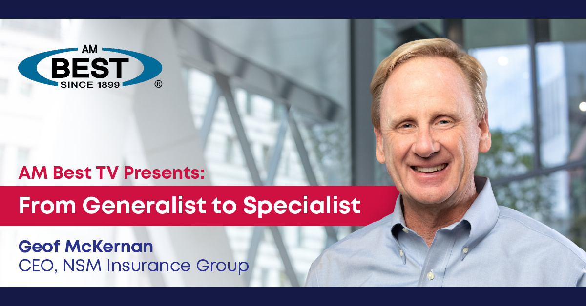 AM Best logo and Geof McKernan headshot with text that reads “AM Best TV Presents: From Generalist to Specialist. Geof McKernan, CEO, NSM Insurance Group”